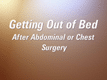 This program provides you with tips to help you get out of bed after abdominal or chest surgery.